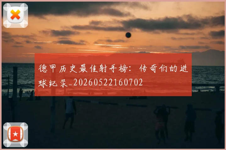 德甲历史最佳射手榜:传奇们的进球纪录_20260522160702