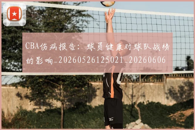 CBA伤病报告：球员健康对球队战绩的影响_20260526125021_20260606165144