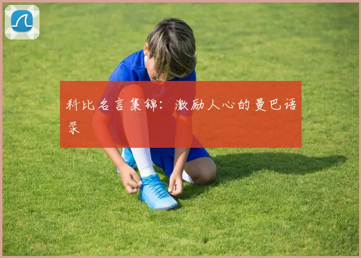 科比名言集锦：激励人心的曼巴语录