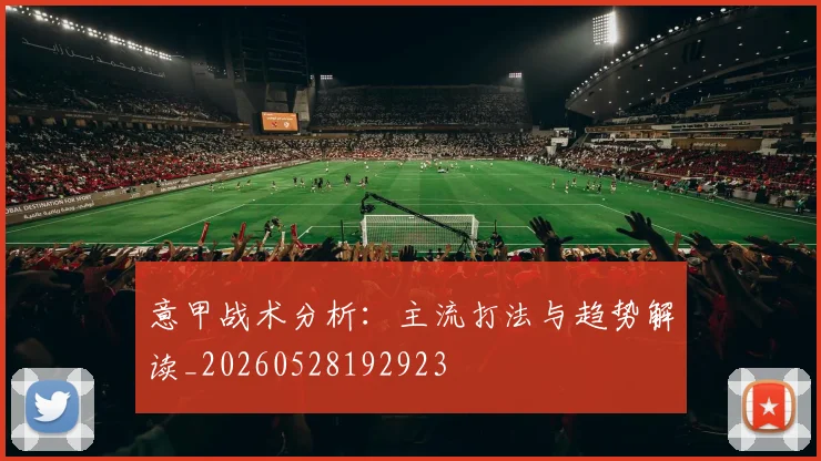 意甲战术分析：主流打法与趋势解读_20260528192923